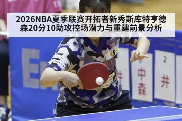 2026NBA夏季联赛开拓者新秀斯库特亨德森20分10助攻控场潜力与重建前景分析